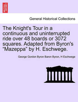 Book cover for The Knight's Tour in a Continuous and Uninterrupted Ride Over 48 Boards or 3072 Squares. Adapted from Byron's Mazeppa by H. Eschwege.