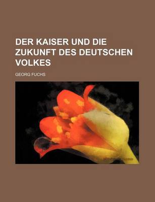 Book cover for Der Kaiser Und Die Zukunft Des Deutschen Volkes