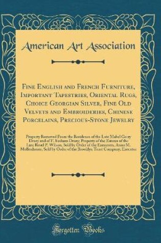 Cover of Fine English and French Furniture, Important Tapestries, Oriental Rugs, Choice Georgian Silver, Fine Old Velvets and Embroideries, Chinese Porcelains, Precious-Stone Jewelry: Property Removed From the Residence of the Late Mabel Gerry Drury and of F. Saxh