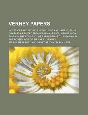 Book cover for Verney Papers; Notes of Proceedings in the Long Parliament, Temp. Charles I. Printed from Original Pencil Memoranda Taken in the House by Sir Ralph Ve