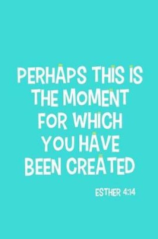 Cover of Perhaps This Is the Moment for Which You Have Been Created - Esther 4