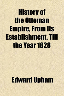 Book cover for History of the Ottoman Empire, from Its Establishment, Till the Year 1828 Volume 2