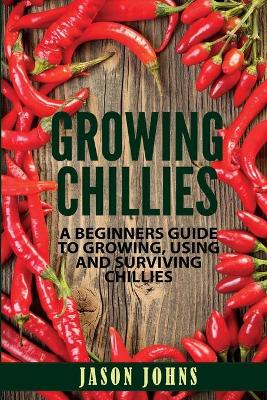 Book cover for Growing Chilies - A Beginners Guide To Growing, Using, and Surviving Chilies