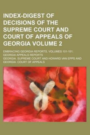 Cover of Index-Digest of Decisions of the Supreme Court and Court of Appeals of Georgia Volume 2; Embracing Georgia Reports, Volumes 101-151; Georgia Appeals Reports