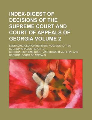 Book cover for Index-Digest of Decisions of the Supreme Court and Court of Appeals of Georgia Volume 2; Embracing Georgia Reports, Volumes 101-151; Georgia Appeals Reports