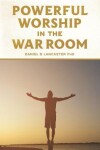 Book cover for Powerful Worship in the War Room