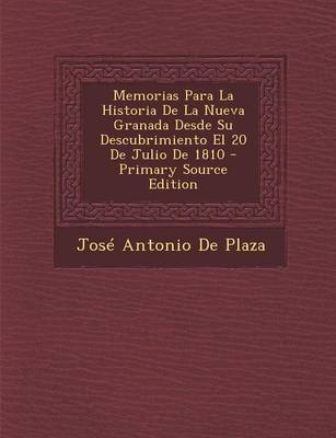 Book cover for Memorias Para La Historia de La Nueva Granada Desde Su Descubrimiento El 20 de Julio de 1810 - Primary Source Edition