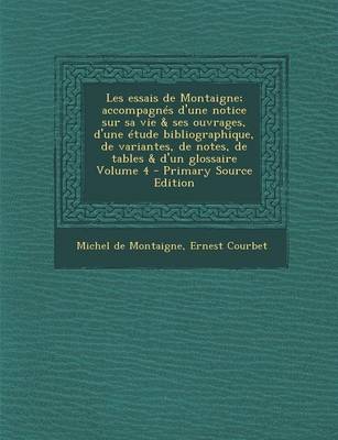 Book cover for Les Essais de Montaigne; Accompagnes D'Une Notice Sur Sa Vie & Ses Ouvrages, D'Une Etude Bibliographique, de Variantes, de Notes, de Tables & D'Un Glossaire Volume 4 - Primary Source Edition