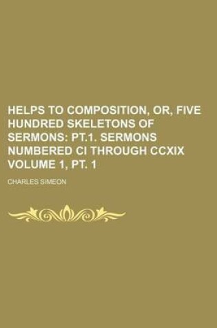 Cover of Helps to Composition, Or, Five Hundred Skeletons of Sermons Volume 1, PT. 1; PT.1. Sermons Numbered CI Through CCXIX