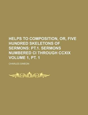 Book cover for Helps to Composition, Or, Five Hundred Skeletons of Sermons Volume 1, PT. 1; PT.1. Sermons Numbered CI Through CCXIX