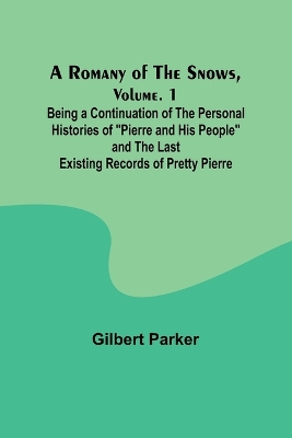 Book cover for A Romany of the Snows, Volume. 1; Being a Continuation of the Personal Histories of "Pierre and His People" and the Last Existing Records of Pretty Pierre