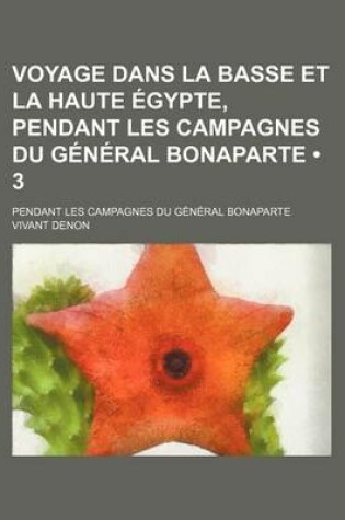 Cover of Voyage Dans La Basse Et La Haute Egypte, Pendant Les Campagnes Du General Bonaparte (3)