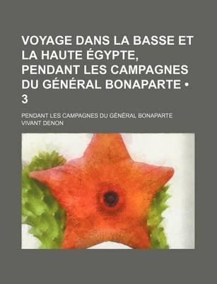 Book cover for Voyage Dans La Basse Et La Haute Egypte, Pendant Les Campagnes Du General Bonaparte (3)