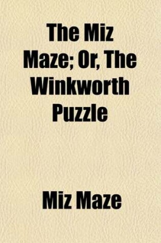 Cover of The Miz Maze; Or, the Winkworth Puzzle. a Story in Letters