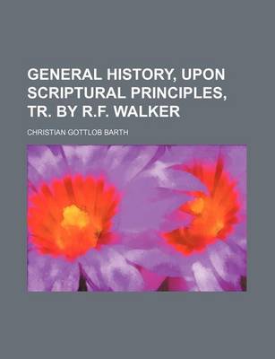 Book cover for General History, Upon Scriptural Principles, Tr. by R.F. Walker