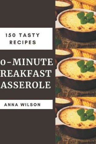 Cover of 150 Tasty 30-Minute Breakfast Casserole Recipes