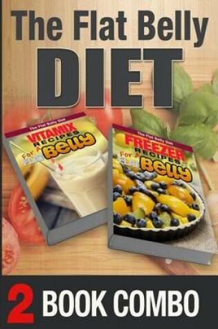 Cover of Freezer Recipes for a Flat Belly and Vitamix Recipes for a Flat Belly