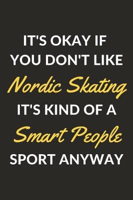 Book cover for It's Okay If You Don't Like Nordic Skating It's Kind Of A Smart People Sport Anyway