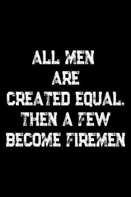 Book cover for All Men Are Created Equal Then A Few Become Firemen