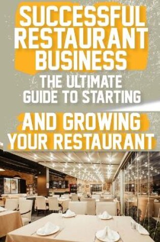 Cover of Successful Restaurant Business The Ultimate Guide to Starting and Growing Your Restaurant Business