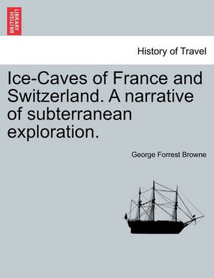 Book cover for Ice-Caves of France and Switzerland. a Narrative of Subterranean Exploration.