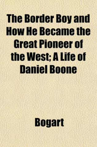 Cover of The Border Boy and How He Became the Great Pioneer of the West; A Life of Daniel Boone