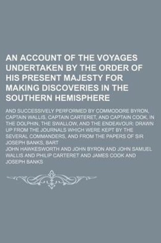 Cover of An Account of the Voyages Undertaken by the Order of His Present Majesty for Making Discoveries in the Southern Hemisphere (Volume 4); And Successively Performed by Commodore Byron, Captain Wallis, Captain Carteret, and Captain Cook, in the Dolphin, the S