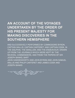 Book cover for An Account of the Voyages Undertaken by the Order of His Present Majesty for Making Discoveries in the Southern Hemisphere (Volume 4); And Successively Performed by Commodore Byron, Captain Wallis, Captain Carteret, and Captain Cook, in the Dolphin, the S