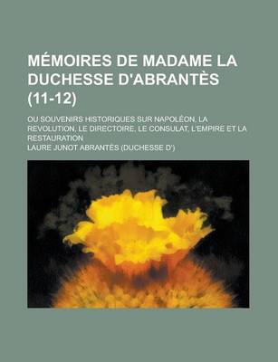 Book cover for Memoires de Madame La Duchesse D'Abrantes; Ou Souvenirs Historiques Sur Napoleon, La Revolution, Le Directoire, Le Consulat, L'Empire Et La Restaurati