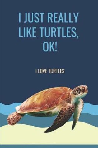 Cover of I Just Really Like Turtles, Ok