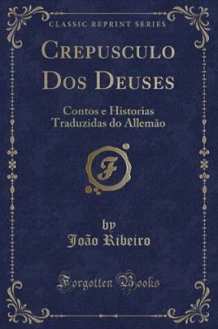 Cover of Crepusculo Dos Deuses: Contos e Historias Traduzidas do Allemão (Classic Reprint)