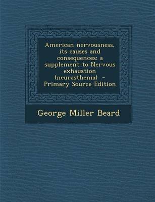 Book cover for American Nervousness, Its Causes and Consequences; A Supplement to Nervous Exhaustion (Neurasthenia) - Primary Source Edition