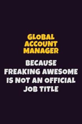 Cover of Global Account Manager, Because Freaking Awesome Is Not An Official Job Title