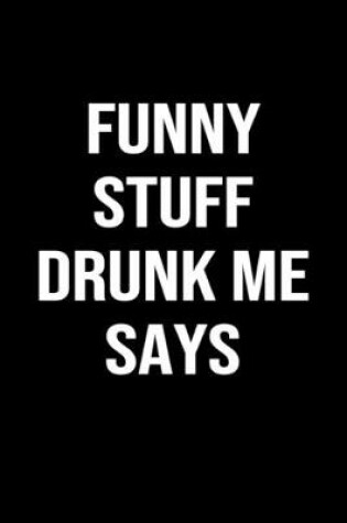 Cover of Funny Stuff Drunk Me Says