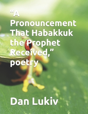 Book cover for "A Pronouncement That Habakkuk the Prophet Received," poetry