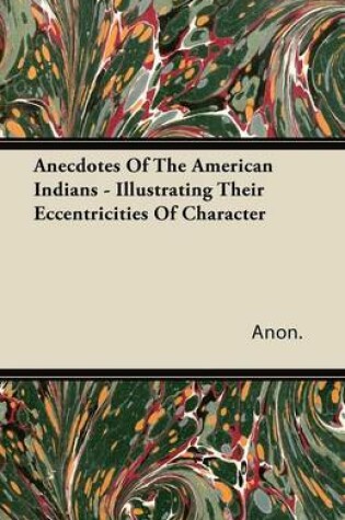 Cover of Anecdotes Of The American Indians - Illustrating Their Eccentricities Of Character