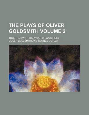 Book cover for The Plays of Oliver Goldsmith Volume 2; Together with the Vicar of Wakefield