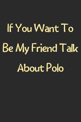 Book cover for If You Want To Be My Friend Talk About Polo