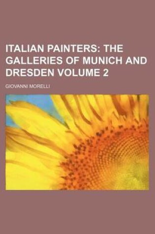 Cover of Italian Painters; The Galleries of Munich and Dresden Volume 2