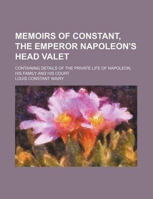 Book cover for Memoirs of Constant, the Emperor Napoleon's Head Valet (Volume 2); Containing Details of the Private Life of Napoleon, His Family and His Court