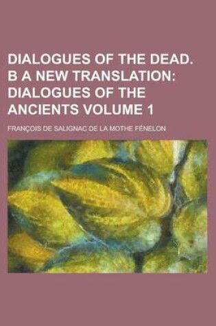 Cover of Dialogues of the Dead. B a New Translation Volume 1