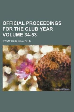 Cover of Official Proceedings for the Club Year Volume 34-53