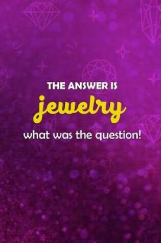 Cover of The Answer Is Jewelry What Was The Question?