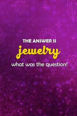 Book cover for The Answer Is Jewelry What Was The Question?