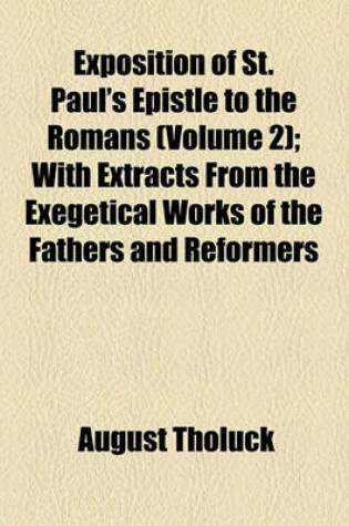 Cover of Exposition of St. Paul's Epistle to the Romans Volume 2; With Extracts from the Exegetical Works of the Fathers and Reformers