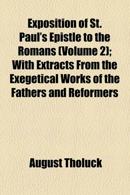 Book cover for Exposition of St. Paul's Epistle to the Romans Volume 2; With Extracts from the Exegetical Works of the Fathers and Reformers