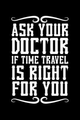 Cover of Ask Your Doctor if Time Travel is Right For you