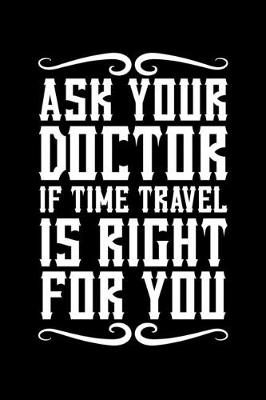 Book cover for Ask Your Doctor if Time Travel is Right For you