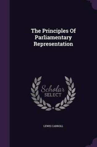 Cover of The Principles of Parliamentary Representation