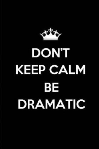 Cover of Don't keep calm Be Dramatic